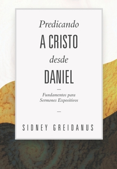 Paperback Predicando a Cristo desde Daniel: Fundamentos para Sermones Expositivos [Spanish] Book