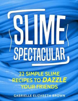 Paperback Slime Spectacular: 22 Simple Slime Recipes to Dazzle Your Friends Book