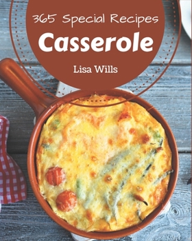 Paperback 365 Special Casserole Recipes: The Highest Rated Casserole Cookbook You Should Read Book