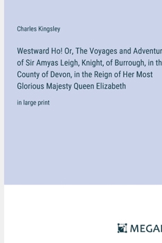 Paperback Westward Ho! Or, The Voyages and Adventures of Sir Amyas Leigh, Knight, of Burrough, in the County of Devon, in the Reign of Her Most Glorious Majesty Book