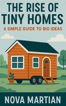The Rise of Tiny Homes: A Simple Guide to Big Ideas
