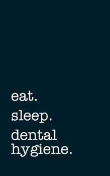 Paperback Eat. Sleep. Dental Hygiene. - Lined Notebook: Writing Journal Book
