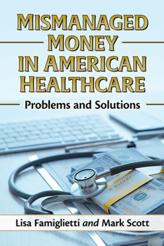 Paperback Mismanaged Money in American Healthcare: Problems and Solutions Book