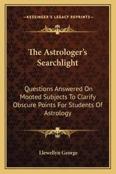 Paperback The Astrologer's Searchlight: Questions Answered On Mooted Subjects To Clarify Obscure Points For Students Of Astrology Book