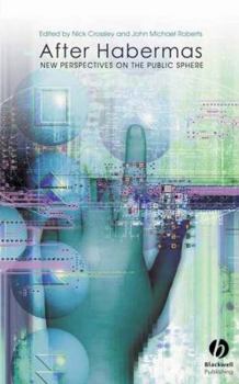 After Habermas: New Perspectives on the Public Sphere (Sociological Review Monograph)