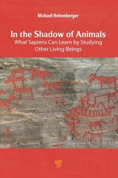 In the Shadow of Animals: What Sapiens Can Learn by Studying Other Living Things