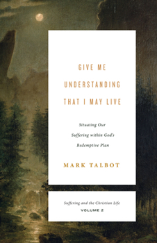 Paperback Give Me Understanding That I May Live: Situating Our Suffering Within God's Redemptive Plan (Suffering and the Christian Life, Volume 2) Book