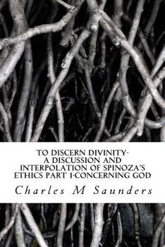 Paperback To Discern Divinity: A Discussion and Interpolation of Spinoza's Ethics Part 1-Concerning God Book
