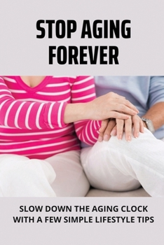 Paperback Stop Aging Forever: Slow Down The Aging Clock With A Few Simple Lifestyle Tips: Ways To Prevent Health Problems Book