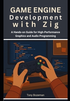 Paperback Game Engine Development with Zig: A Hands-on Guide for High-Performance Graphics and Audio Programming Book