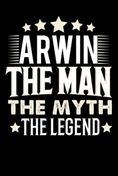 Notizbuch: Arwin The Man The Myth The Legend (120 Blankoseiten als u.a. Tagebuch, Reisetagebuch für Vater, Ehemann, Freund, Kumpe, Bruder, Onkel und mehr) (German Edition)