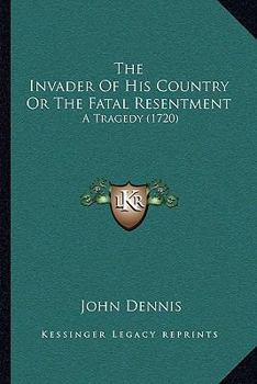 Paperback The Invader Of His Country Or The Fatal Resentment: A Tragedy (1720) Book