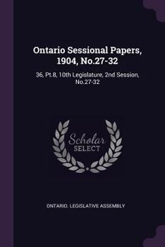 Paperback Ontario Sessional Papers, 1904, No.27-32: 36, Pt.8, 10th Legislature, 2nd Session, No.27-32 Book