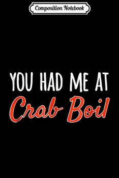 Composition Notebook: You Had Me At Crab Boil  Journal/Notebook Blank Lined Ruled 6x9 100 Pages