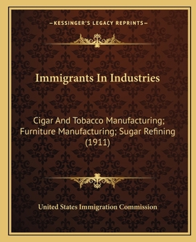 Paperback Immigrants In Industries: Cigar And Tobacco Manufacturing; Furniture Manufacturing; Sugar Refining (1911) Book