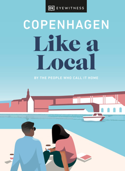 Copenhagen Like a Local: By the People Who Call It Home - Book  of the Local Travel Guide Series (DK Eyewitness)