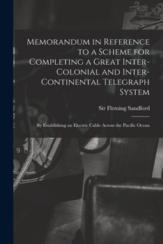 Paperback Memorandum in Reference to a Scheme for Completing a Great Inter-colonial and Inter-continental Telegraph System: By Establishing an Electric Cable Ac Book