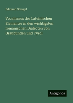 Vocalismus des Lateinischen Elementes in den wichtigsten romanischen Dialecten von Graubünden und Tyrol (German Edition)