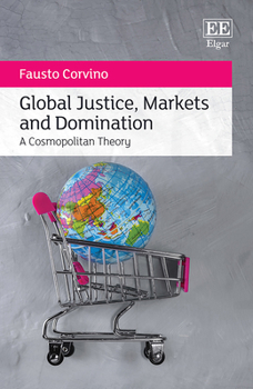 Hardcover Global Justice, Markets and Domination: A Cosmopolitan Theory Book