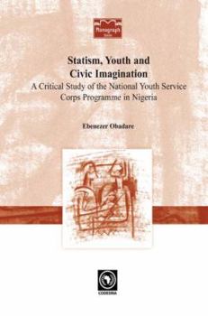 Paperback Statism, Youth and Civic Imagination. A Critical Study of the National Youth Service Corps Programme in Nigeria Book