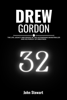 Drew Gordon: The Life, Legacy and Demise of The Astonishing Basketballer and His Pursuit Of Greatness