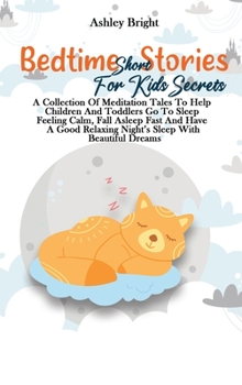 Bedtime Short Stories For Kids Secrets: A Collection Of Meditation Tales To Help Children And Toddlers Go To Sleep Feeling Calm, Fall Asleep Fast And ... Relaxing Night's Sleep With Beautiful Dreams