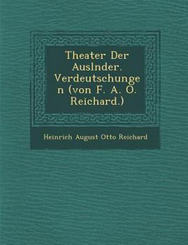 Theater Der Ausl Nder. Verdeutschungen (Von F. A. O. Reichard.)