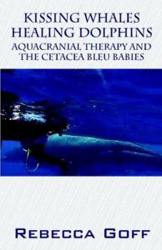 Paperback Kissing Whales Healing Dolphins: Aquacranial Therapy and the Cetacea Bleu Babies Book