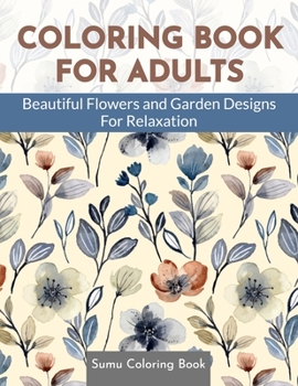 Coloring Book for Adults: Beautiful Flowers and Garden Designs - Giant Adult Coloring Book with Stress Relieving Designs for Relaxation