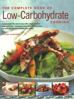 Paperback The Complete Book of Low-Carbohydrate Cooking: An Expert Guide to Long-Term, Low-Carb Eating for Weight Loss and Health, with Over 150 Recipes Book
