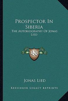 Prospector In Siberia: The Autobiography Of Jonas Lied