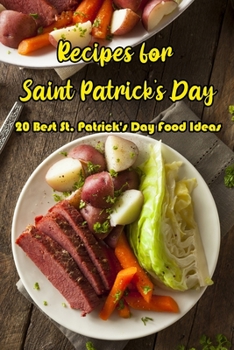 Paperback Recipes for Saint Patrick's Day: 20 Best St. Patrick's Day Food Ideas: St. Patrick's Day Food Ideas for the Ultimate Irish Feast Book