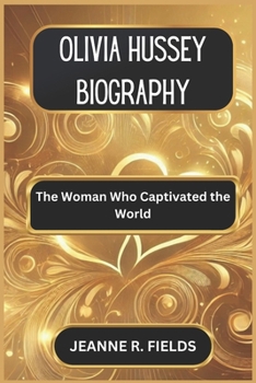 OLIVIA HUSSEY BIOGRAPHY: The Woman Who Captivated the World