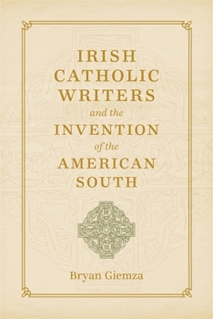 Hardcover Irish Catholic Writers and the Invention of the American South Book