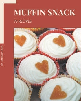 Paperback 75 Muffin Snack Recipes: A Highly Recommended Muffin Snack Cookbook Book