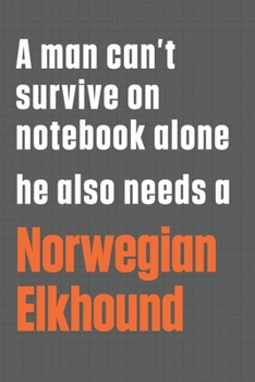 Paperback A man can't survive on notebook alone he also needs a Norwegian Elkhound: For Norwegian Elkhound Dog Fans Book