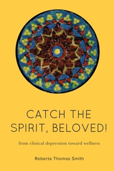 Paperback Catch the Spirit, Beloved!: From Clinical Depression Toward Wellness Book