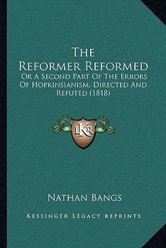 Paperback The Reformer Reformed: Or A Second Part Of The Errors Of Hopkinsianism, Directed And Refuted (1818) Book