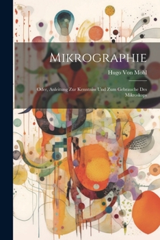 Paperback Mikrographie; Oder, Anleitung Zur Kenntniss Und Zum Gebrauche Des Mikroskops [German] Book