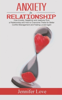 Paperback Anxiety in Relationship: How Anxiety, Negativity and Jealousy Ruin a Relationship and How to Overcome These for Better Conflict Management and Book