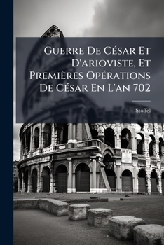 Paperback Guerre De César Et D'arioviste, Et Premières Opérations De César En L'an 702 [French] Book