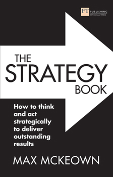 Paperback The Strategy Book: How to Think and ACT Strategically to Deliver Outstanding Results Book