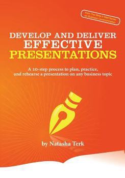 Paperback Develop and Deliver Effective Presentations: A 10-Step Process to Plan, Practice, and Rehearse a Presentation on Any Business Topic Book