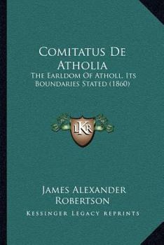 Paperback Comitatus De Atholia: The Earldom Of Atholl, Its Boundaries Stated (1860) [Latin] Book