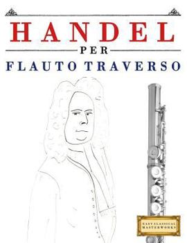 Paperback Handel per Flauto Traverso: 10 Pezzi Facili per Flauto Traverso Libro per Principianti [Italian] Book