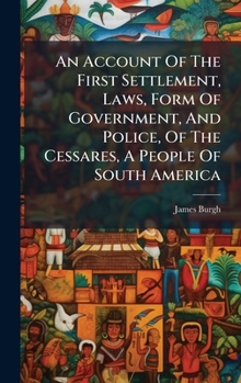 Hardcover An Account Of The First Settlement, Laws, Form Of Government, And Police, Of The Cessares, A People Of South America Book