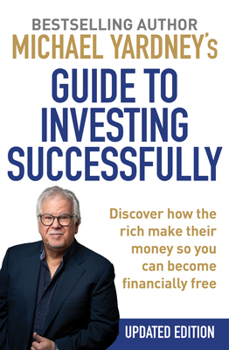 Paperback Michael Yardney's Guide to Investing Successfully: Discover How the Rich Make Their Money So You Can Become Financially Free Book