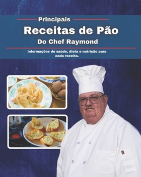 Principais Receitas de Pão do Chef Raymond: Informações de saúde, dieta e nutrição para cada receita.