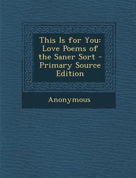 Paperback This Is for You: Love Poems of the Saner Sort - Primary Source Edition Book