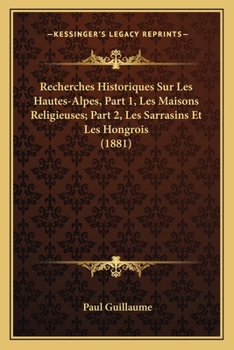 Paperback Recherches Historiques Sur Les Hautes-Alpes, Part 1, Les Maisons Religieuses; Part 2, Les Sarrasins Et Les Hongrois (1881) [French] Book